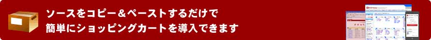 ソースをコピー&ペーストするだけで簡単にショッピングカートを導入できます